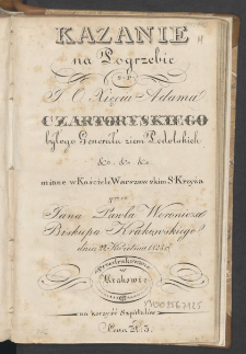 Strona tytułowa kazania wygłoszonego przez biskupa krakowskiego Jana Pawła Woronicza, 22 kwietnia 1823 roku podczas pogrzebu Adama Kazimierza Czartoryskiego; źródło: polona.pl Strona tytułowa kazania wygłoszonego przez Biskupa Krakowskiego Jana Pawła Woronicz, 22 kwietnia 1823 roku podczas pogrzebu Adama Kazimierza Czartoryskiego. Finezyjne litery na kremowym tle.