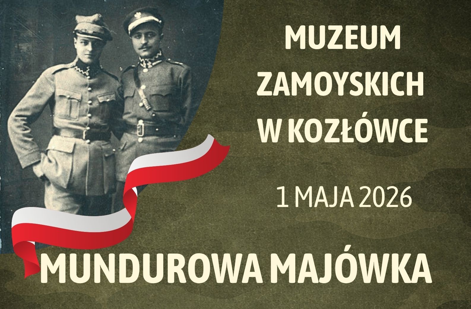 Na grafice widoczny jest plakat utrzymany w stonowanej, zielono-brązowej kolorystyce. Po lewej stronie znajduje się archiwalne, czarno-białe zdjęcie dwóch młodych mężczyzn w mundurach wojskowych. Stoją obok siebie, lekko zwróceni w stronę aparatu.
Zdjęcie ma miękkie, zaokrąglone krawędzie i częściowo nachodzi na tło plakatu. Przez jego dolną część przebiega stylizowana biało-czerwona wstęga, przypominająca flagę Polski, która falując, przechodzi z lewej strony ku środkowi obrazu.
Po prawej stronie plakatu znajduje się duży, jasny napis: „MUZEUM ZAMOYSKICH W KOZŁÓWCE”. Poniżej, mniejszym tekstem, widnieje data: „1 MAJA 2026”. Na dole plakatu, dużymi literami, umieszczony jest tytuł wydarzenia: „MUNDUROWA MAJÓWKA”.