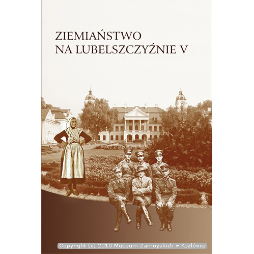 Okładka książki. Na tle w odcieniach brązu i bieli, po prawej stronie na dole grupa mężczyzn w dwóch rzędach, po trzy osoby. Po środku dolnego rzędu elegancko ubrany mężczyzna, pozostali mężczyźni w wojskowych mundurach. Z lewej strony postać kucharki. Kobieta trzyma się pod boki. W tle pałac i budynki otoczone roślinnością. Na górze napis: Ziemiaństwo na Lubelszczyźnie V