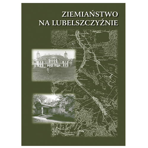 Okładka książki. Na ciemnozielonym tle fragment mapy topograficznej, na niej po lewej stronie umieszczone dwie czaro-białe fotografie przedstawiające widok na duży dwukondygnacyjny pałac z wieżami po obu stronach i dworek ziemiański. Na górze napis: ziemiaństwo na Lubelszczyźnie.